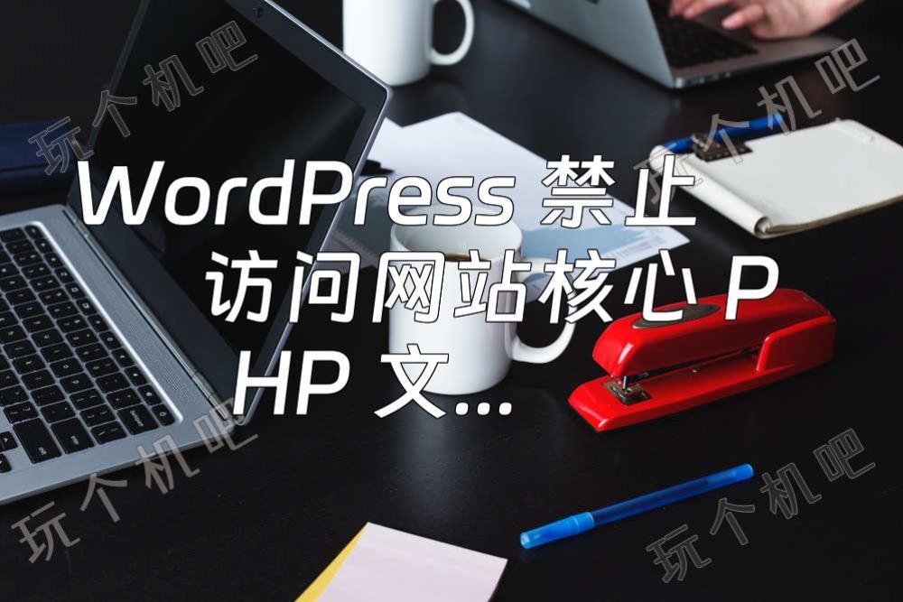 WordPress 禁止访问网站核心 PHP 文件，提高安全性